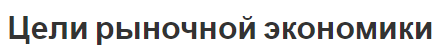 Цели рыночной экономики - задачи, суть и анализ