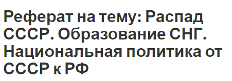 Реферат на тему: Распад СССР. Образование СНГ. Национальная политика от СССР к РФ