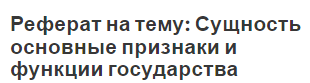 Реферат на тему: Сущность основные признаки и функции государства