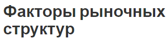 Факторы рыночных структур - концепция, сущность и определения