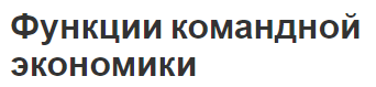 Функции командной экономики - история и разбор функций