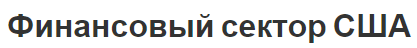 Финансовый сектор США - структура, сущность, характеристики и история