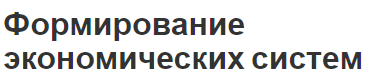 Формирование экономических систем - концепция, сущность, определение и характеристики