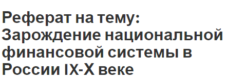 Реферат на тему: Зарождение национальной финансовой системы в России IX-Х веке