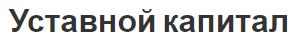 Уставной капитал - концепция, принципы и вклад