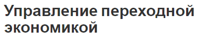 Управление переходной экономикой - концепция, природа и особенности