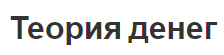 Теория денег - сущность, функции, понятие и формы