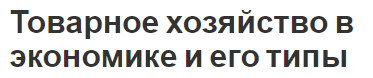 Товарное хозяйство в экономике и его типы - сущность, планирование и определения