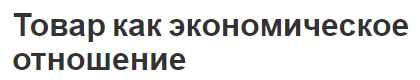 Товар как экономическое отношение - теории, сущность и основы