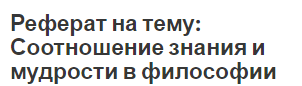 Реферат на тему: Соотношение знания и мудрости в философии