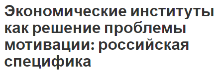 Экономические институты как решение проблемы мотивации: российская специфика - особенности, определения и решение проблемы