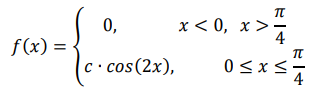 Случайная величина 𝑋 задана плотностью вероятности 𝑓(𝑥) = { 0, 𝑥 < 0, 𝑥 > 𝜋 4 𝑐 ∙ 𝑐𝑜𝑠(2𝑥), 0 ≤ 𝑥 ≤ 𝜋 4 Определить константу 𝑐, математическое ожидание, дисперсию