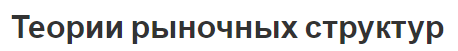 Теории рыночных структур - понятие, условия, история и современное состояние