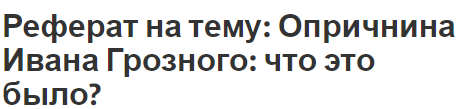 Реферат на тему: Опричнина Ивана Грозного: что это было?