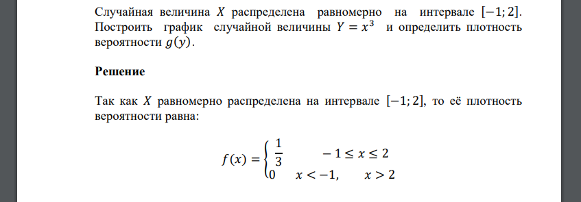 Случайная величина 𝑋 распределена равномерно на интервале [−1; 2]. Построить график случайной величины 𝑌 = 𝑥 3 и определить