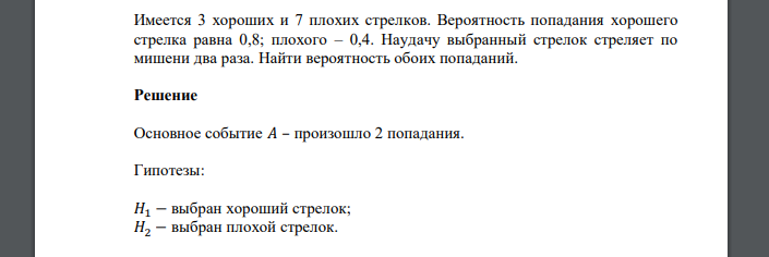 Имеется 3 хороших и 7 плохих стрелков. Вероятность попадания хорошего стрелка равна 0,8; плохого – 0,4. Наудачу выбранный