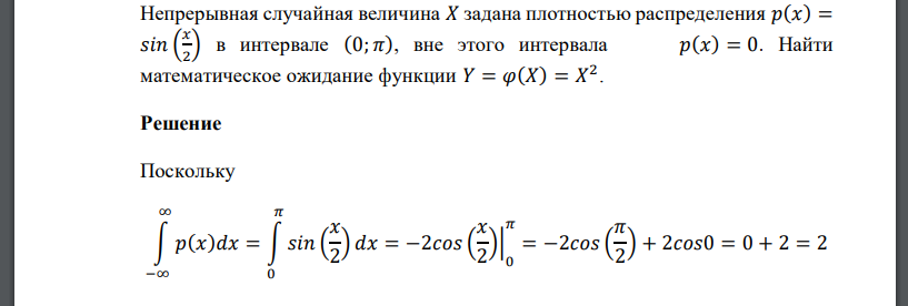 Непрерывная случайная величина 𝑋 задана плотностью распределения 𝑝(𝑥) = 𝑠𝑖𝑛 ( 𝑥 2 ) в интервале (0; 𝜋), вне этого интервала 𝑝(𝑥) = 0. Найти математическое ожидание
