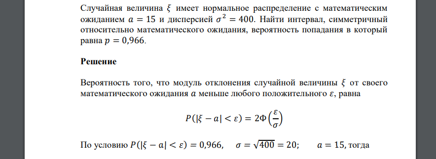 Случайная величина 𝜉 имеет нормальное распределение с математическим ожиданием 𝑎 = 15 и дисперсией 𝜎 2 = 400. Найти интервал, симметричный