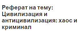 Реферат на тему: Цивилизация и антицивилизация: хаос и криминал