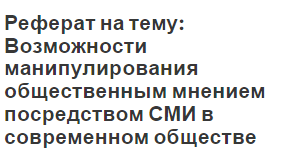Реферат на тему: Возможности манипулирования общественным мнением посредством СМИ в современном обществе