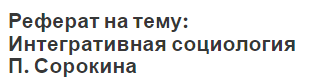 Реферат на тему: Интегративная социология П. Сорокина