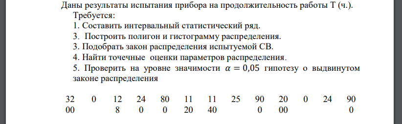 Даны результаты испытания прибора на продолжительность работы Т (ч.). Требуется: 1. Составить интервальный