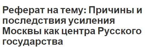 Реферат на тему: Причины и последствия усиления Москвы как центра Русского государства