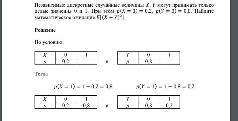 Независимые дискретные случайные величины 𝑋, 𝑌 могут принимать только целые значения 0 и 1. При этом 𝑝(𝑋 = 0) = 0,2, 𝑝(𝑌 = 0) = 0,8. Найдит
