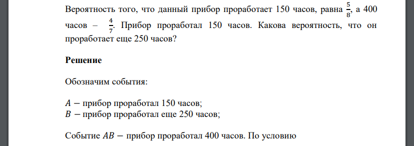 Вероятность того, что данный прибор проработает 150 часов, равна  а 400 часов –  Прибор проработал 150 часов