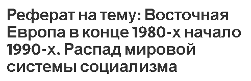 Реферат на тему: Восточная Европа в конце 1980-х начало 1990-х. Распад мировой системы социализма