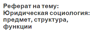 Реферат на тему: Юридическая социология: предмет, структура, функции