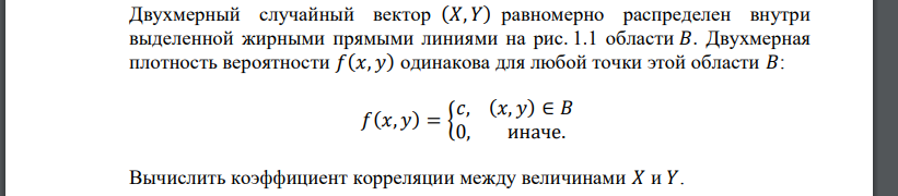 Двухмерный случайный вектор (𝑋, 𝑌) равномерно распределен внутри выделенной жирными прямыми линиями на рис. 1.1 области 𝐵. Двухмерная плотность вероятности