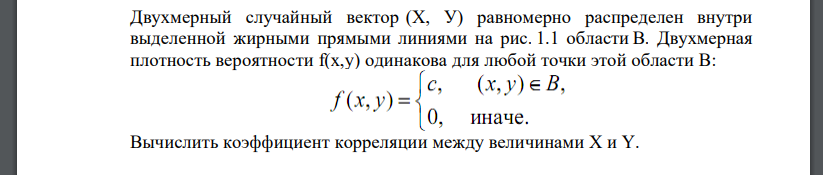 Двухмерный случайный вектор (Х, У) равномерно распределен внутри выделенной жирными прямыми линиями на рис. 1.1 области B. Двухмерная плотность вероятности f(x,y)