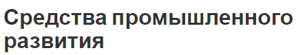 Средства промышленного развития - типы, методы и факторы