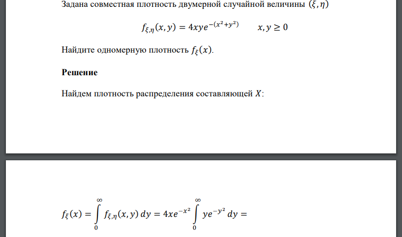 Задана совместная плотность двумерной случайной величины (𝜉, 𝜂) 𝑓𝜉,𝜂 (𝑥, 𝑦) = 4𝑥𝑦𝑒 −(𝑥 2+𝑦 2) 𝑥, 𝑦 ≥ 0 Найдите одномерную плотность 𝑓𝜉 (𝑥).