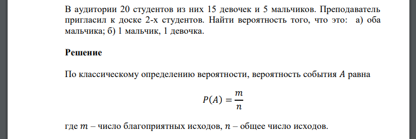 В аудитории 20 студентов из них 15 девочек и 5 мальчиков. Преподаватель пригласил к доске 2-х студентов. Найти вероятность того