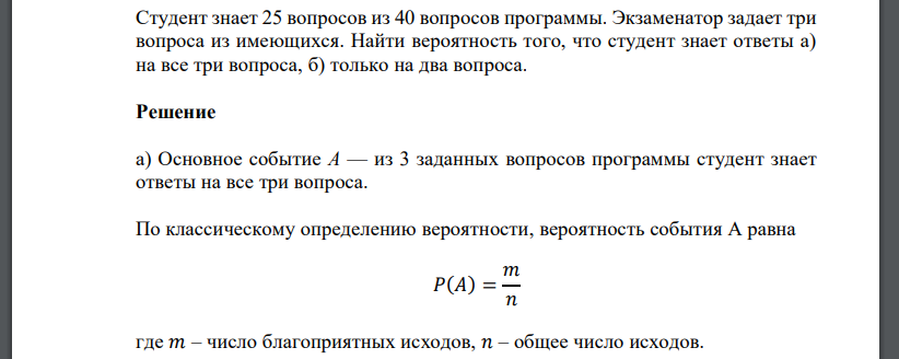 Студент знает 25 вопросов из 40 вопросов программы. Экзаменатор задает три вопроса из имеющихся. Найти вероятность того, что студент