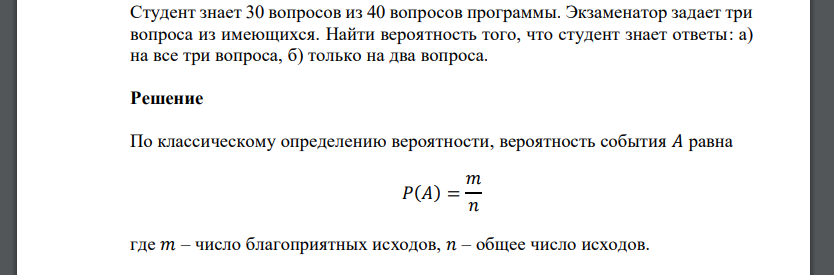 Студент знает 30 вопросов из 40 вопросов программы. Экзаменатор задает три вопроса из имеющихся. Найти вероятность того, что студент знает