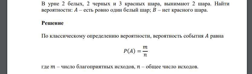 В урне 2 белых, 2 черных и 3 красных шара, вынимают 2 шара. Найти вероятности: 𝐴 – есть ровно один белый шар; 𝐵 – нет красного шара.