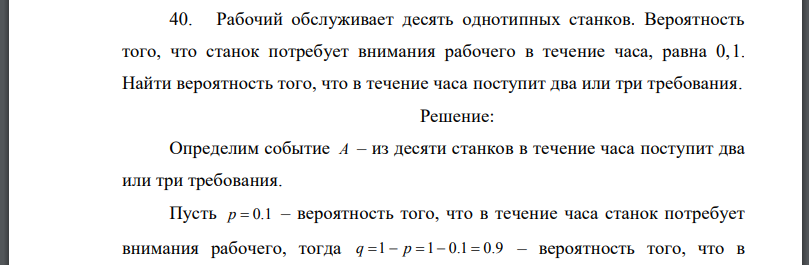 Рабочий обслуживает десять однотипных станков. Вероятность того, что станок потребует внимания рабочего в течение часа, равна 0,1.