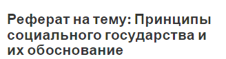 Реферат на тему: Принципы социального государства и их обоснование