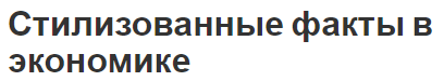 Стилизованные факты в экономике - понятие и история