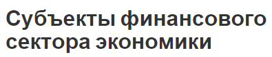 Субъекты финансового сектора экономики - структура и определения