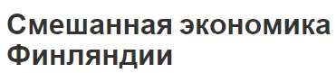 Смешанная экономика Финляндии - характеристики, отраслевая структура, преимущества и недостатки