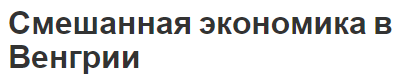 Смешанная экономика в Венгрии - развитие, место и понятия