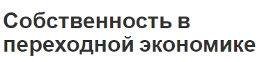 Собственность в переходной экономике - история, причины и основные моменты