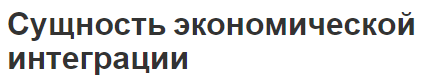 Сущность экономической интеграции - последствия и виды