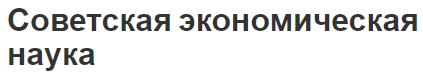 Советская экономическая наука - хронология, этапы, функции и определение