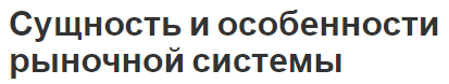 Сущность и особенности рыночной системы - концепция, история, цели, функции и характеристики