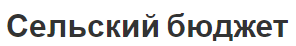 Сельский бюджет - концепция, структура и виды